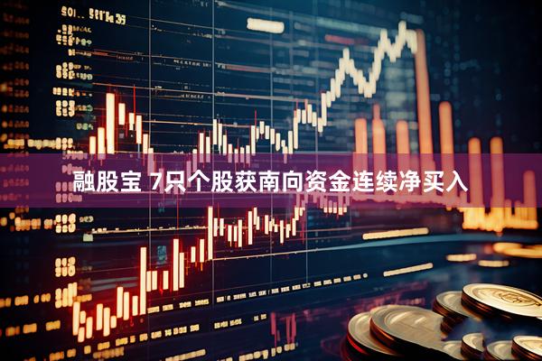 融股宝 7只个股获南向资金连续净买入