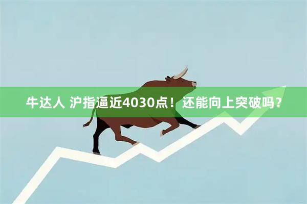 牛达人 沪指逼近4030点!还能向上突破吗?