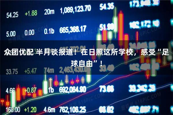 众团优配 半月谈报道！在日照这所学校，感受“足球自由”！